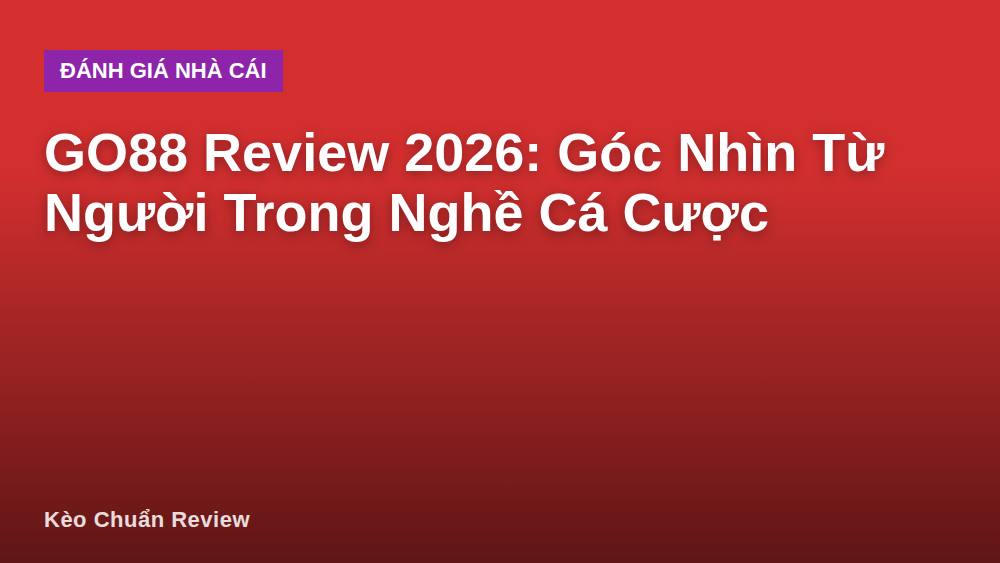 GO88 Review 2026: Góc Nhìn Từ Người Trong Nghề Cá Cược