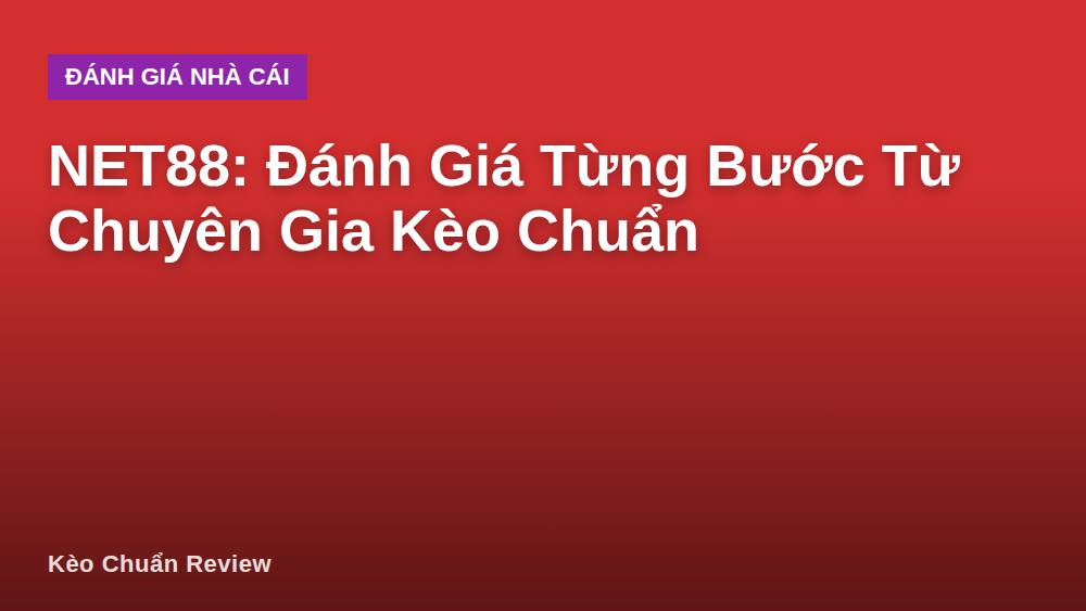 NET88: Đánh Giá Từng Bước Từ Chuyên Gia Kèo Chuẩn